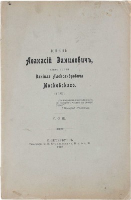 [Шереметев С.Д.]. Князь Афанасий Данилович, сын князя Даниила Александровича Московского. СПб.: Тип. М.М. Стасюлевича, 1908.
